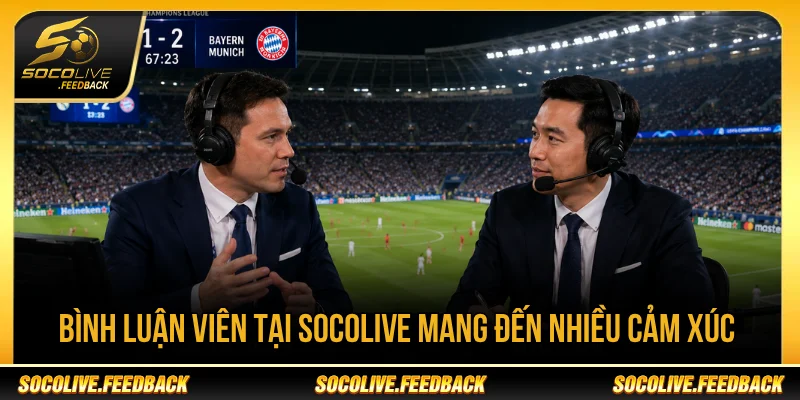 Bình luận viên tại Socolive tạo cảm xúc cho trận đấu