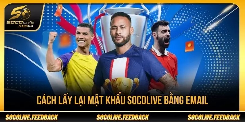Quên mật khẩu Socolive có thể lấy lại bằng email