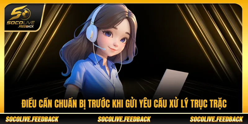 Điều cần chuẩn bị trước khi gửi yêu cầu hỗ trợ Socolive