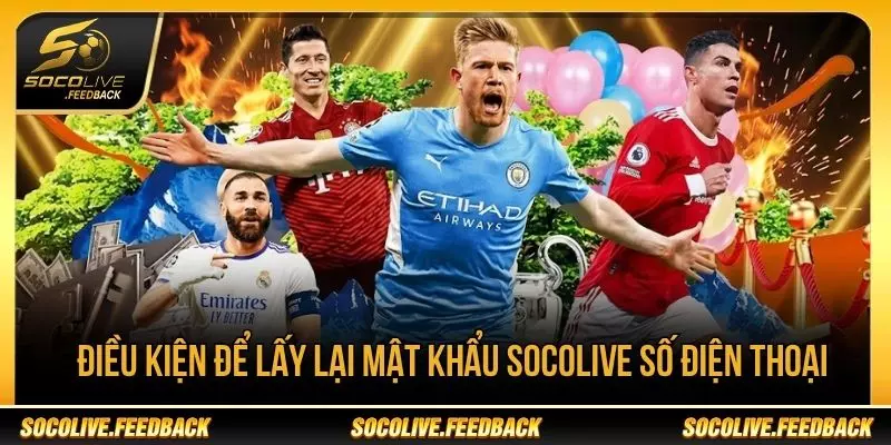 Điều kiện lấy lại khi quên mật khẩu Socolive bằng số điện thoại