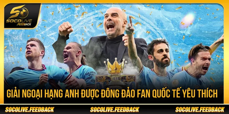 Giải Ngoại hạng Anh được nhiều fan bóng đá quan tâm
