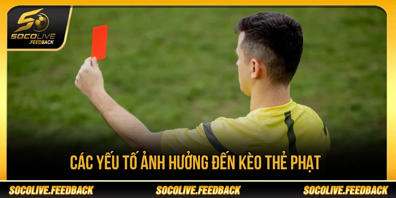 Kèo thẻ phạt ảnh hưởng bởi những yếu tố nào