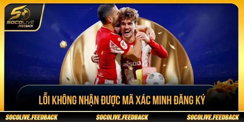 Lỗi không nhận được mã xác minh khi đăng ký Socolive