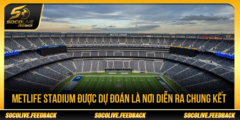 World Cup 2026 Diễn Ra Ở Nước Nào? Chủ Nhà Là Ai MetLife Stadium là nơi tổ chức chung kết World Cup 2026