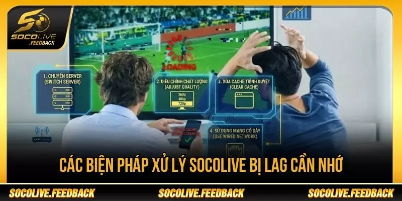 Các biện pháp xử lý Socolive bị lag khi xem bóng đá