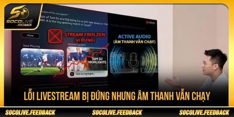 Lỗi livestream bị đứng nhưng âm thanh vẫn chạy khi xem Socolive
