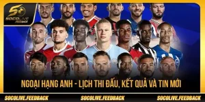 Ngoại Hạng Anh - Lịch Thi Đấu, Kết Quả Và Tin Mới