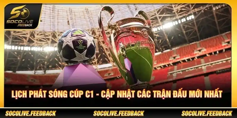 Lịch Phát Sóng Cúp C1 - Giờ Đá Champions League Lịch Phát Sóng Cúp C1 - Cập Nhật Các Trận Đấu Mới Nhất