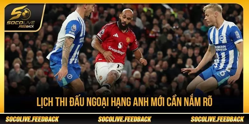 Lịch Phát Sóng Ngoại Hạng Anh Hôm Nay - Giờ Đá Mới Lịch phát sóng Ngoại hạng Anh hôm nay theo giờ Việt Nam