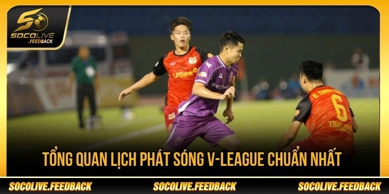 Tổng quan lịch phát sóng V-League Tổng quan lịch phát sóng V-League tại Socolive