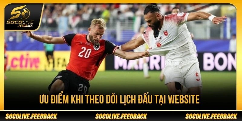 Ưu điểm khi theo dõi lịch đấu tại website Ưu điểm khi theo dõi lịch thi đấu bóng đá tại Socolive