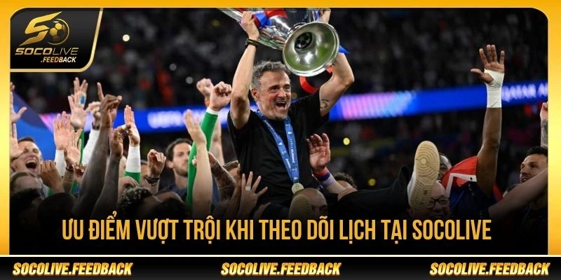 Ưu điểm khi theo dõi lịch tại Socolive Theo dõi lịch phát sóng Cúp C1 tại Socolive